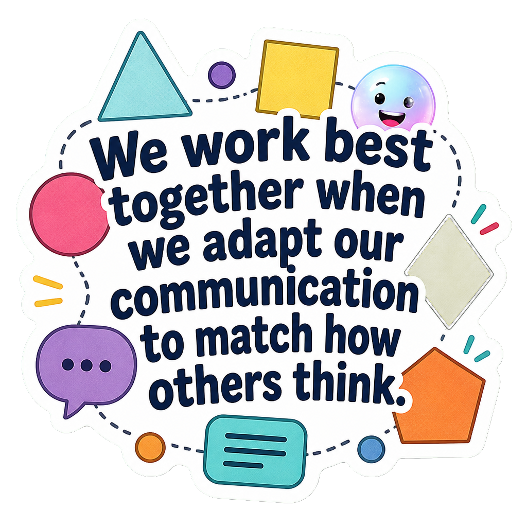 We work best together when we adapt our communication to match how others think.