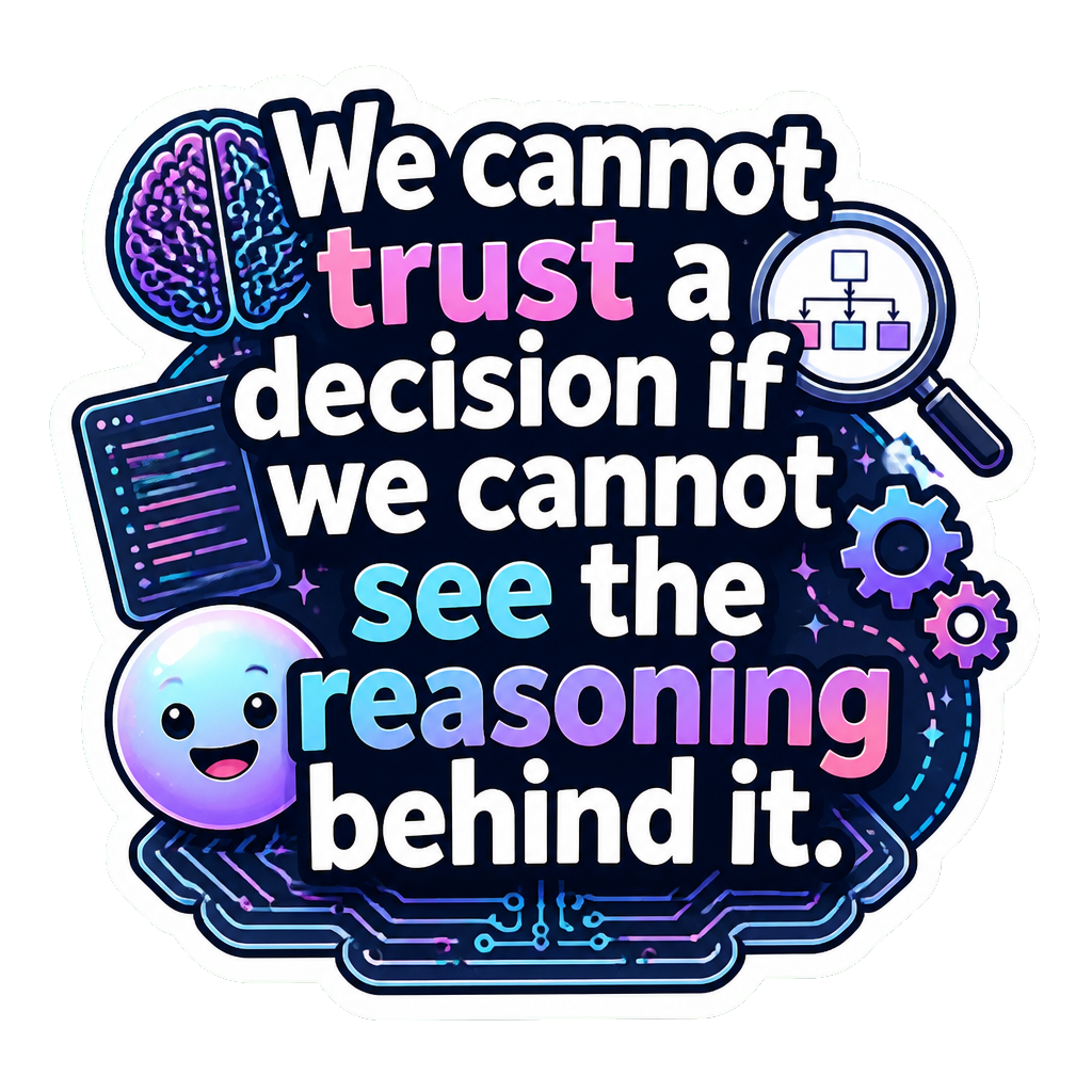We cannot trust a decision if we cannot see the reasoning behind it.