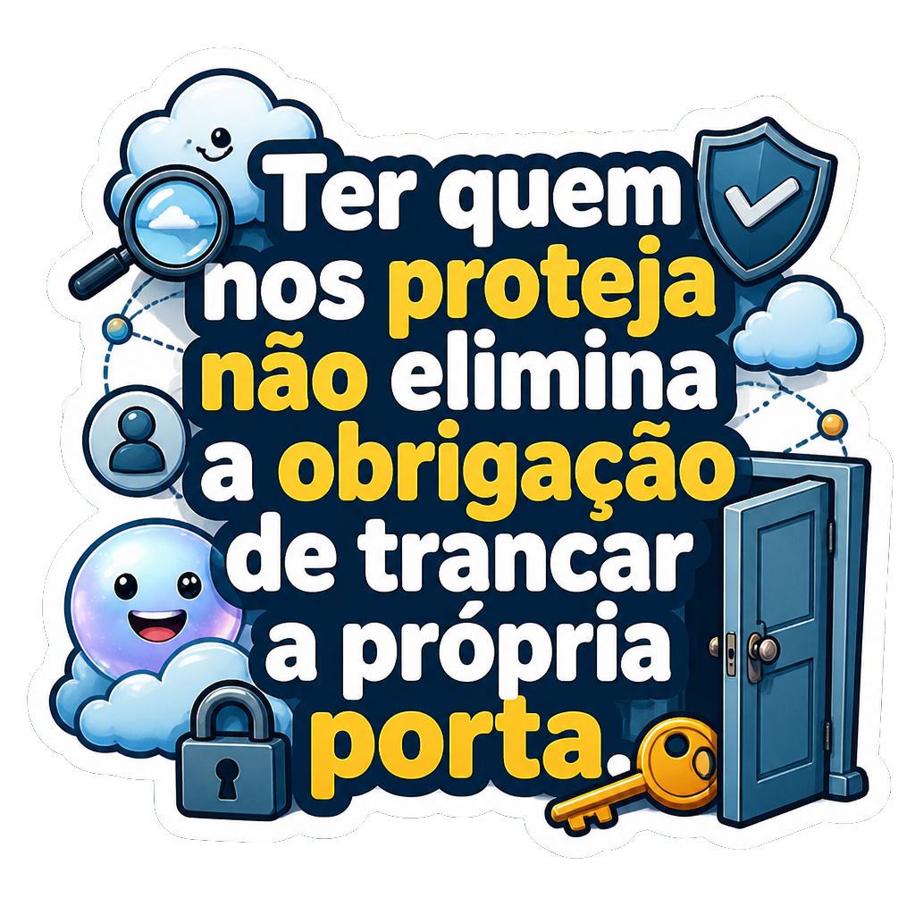 Ter quem nos proteja não elimina a obrigação de trancar a própria porta.