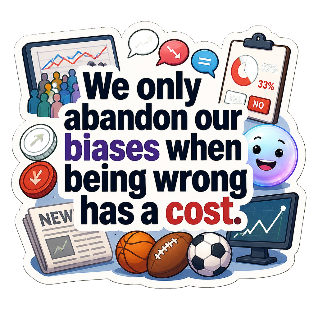 We only abandon our biases when being wrong has a cost.