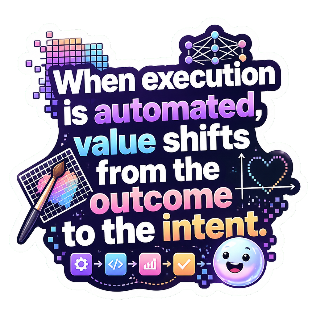 When execution is automated, value shifts from the outcome to the intent.