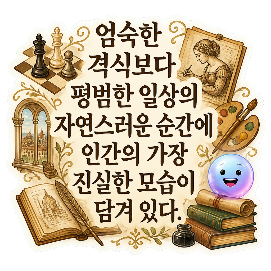 엄숙한 격식보다 평범한 일상의 자연스러운 순간에 인간의 가장 진실한 모습이 담겨 있다.