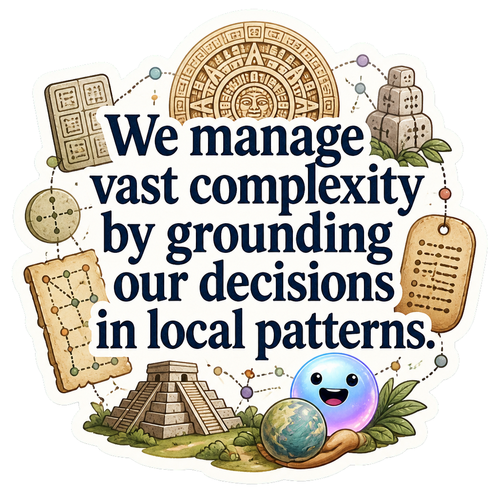 We manage vast complexity by grounding our decisions in local patterns.