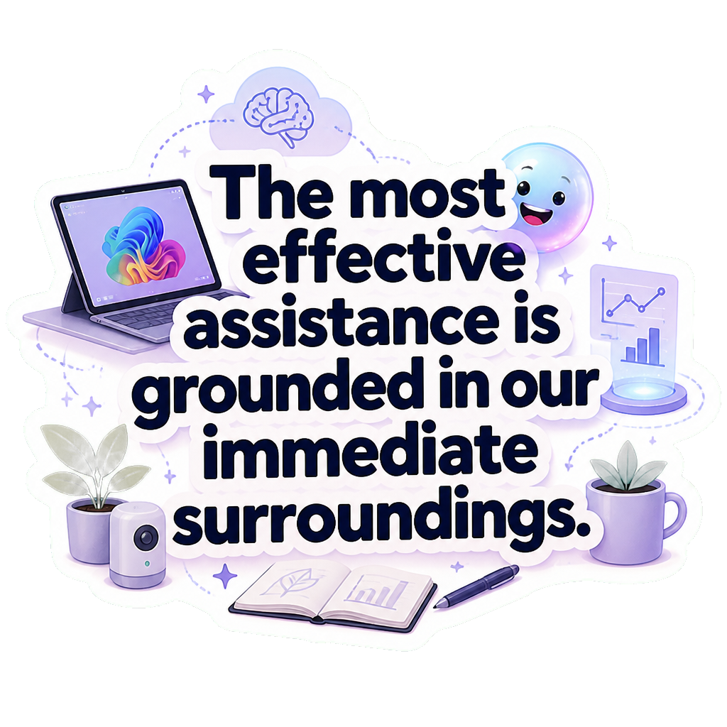 The most effective assistance is grounded in our immediate surroundings.