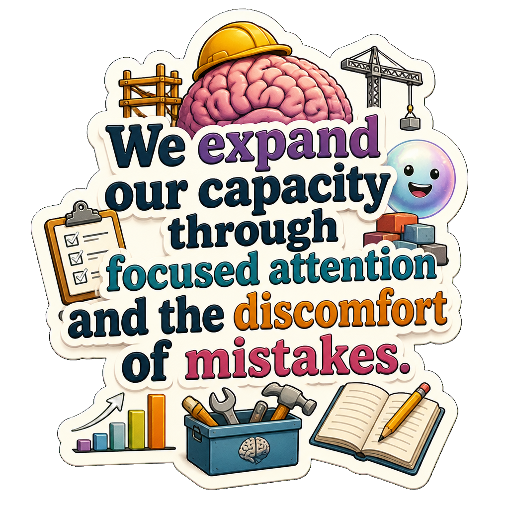 We expand our capacity through focused attention and the discomfort of mistakes.