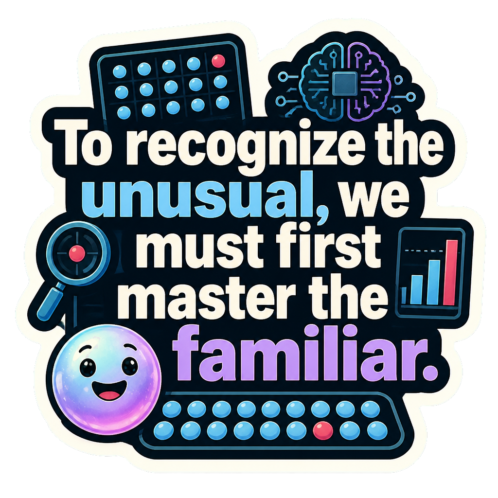 To recognize the unusual, we must first master the familiar.