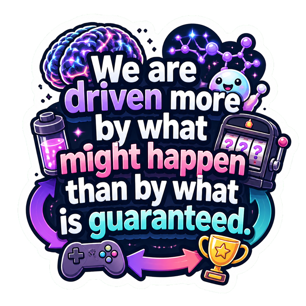 We are driven more by what might happen than by what is guaranteed.