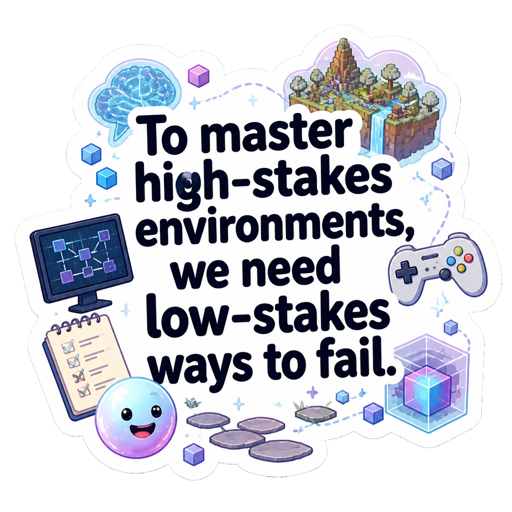 To master high-stakes environments, we need low-stakes ways to fail.