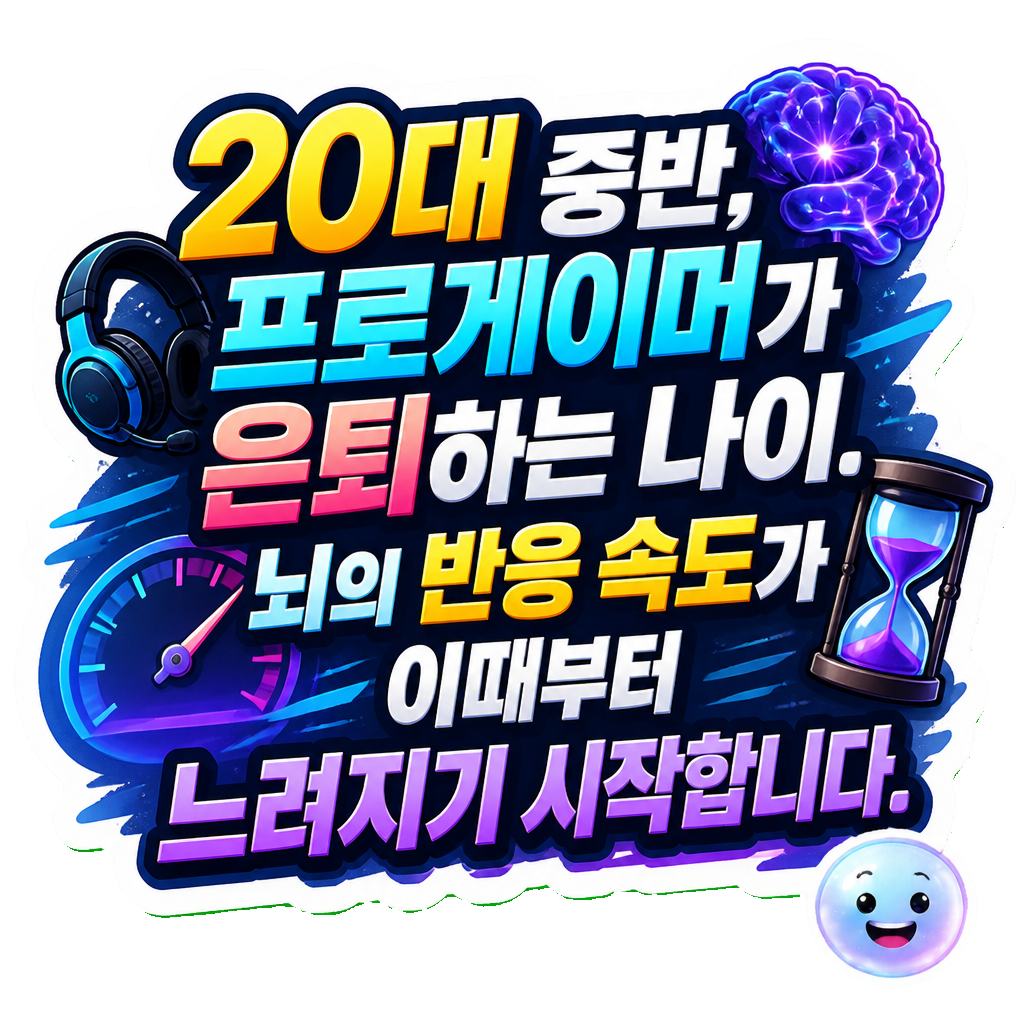 20대 중반, 프로게이머가 은퇴하는 나이. 뇌의 반응 속도가 이때부터 느려지기 시작합니다.