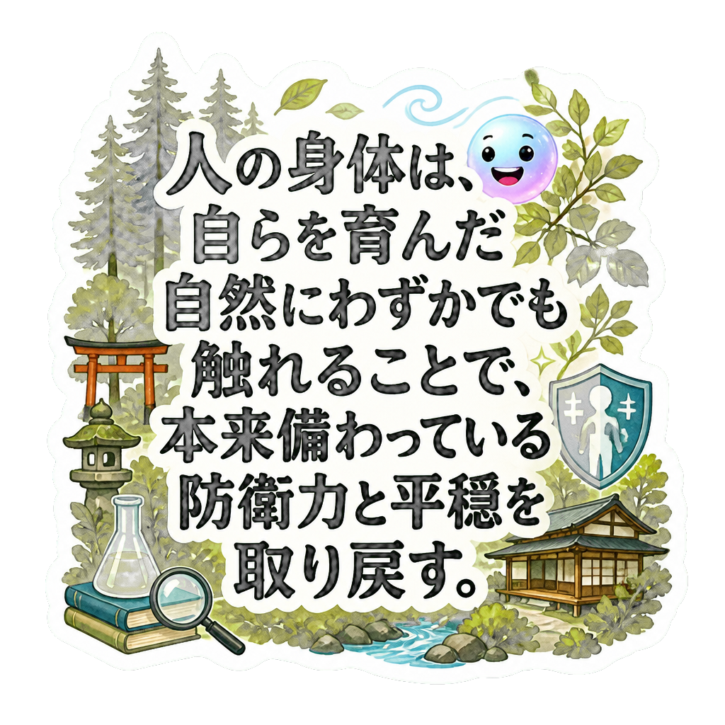 人の身体は、自らを育んだ自然にわずかでも触れることで、本来備わっている防衛力と平穏を取り戻す。