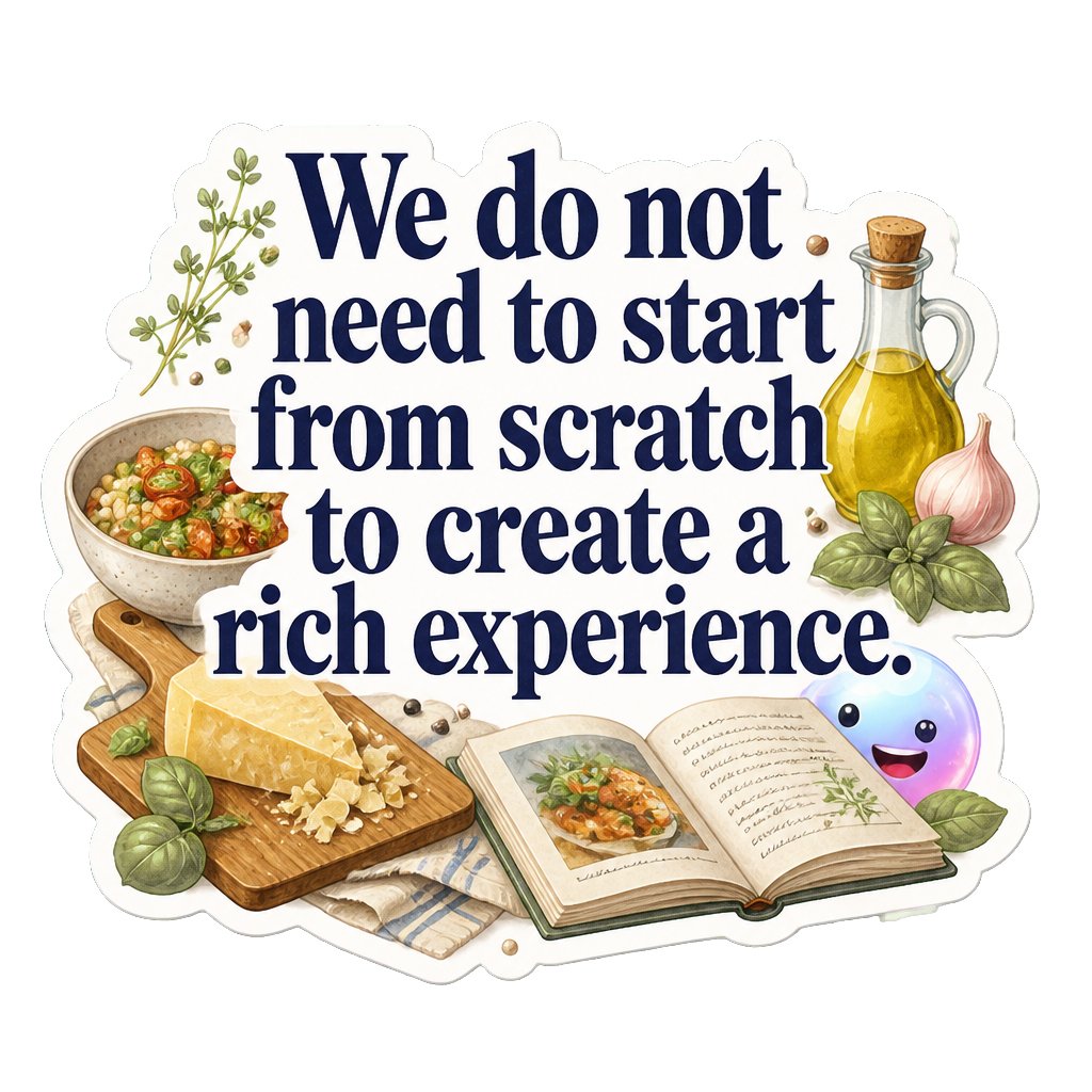We do not need to start from scratch to create a rich experience.