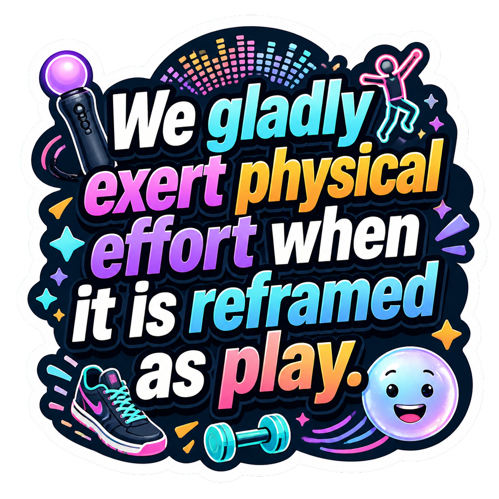 We gladly exert physical effort when it is reframed as play.