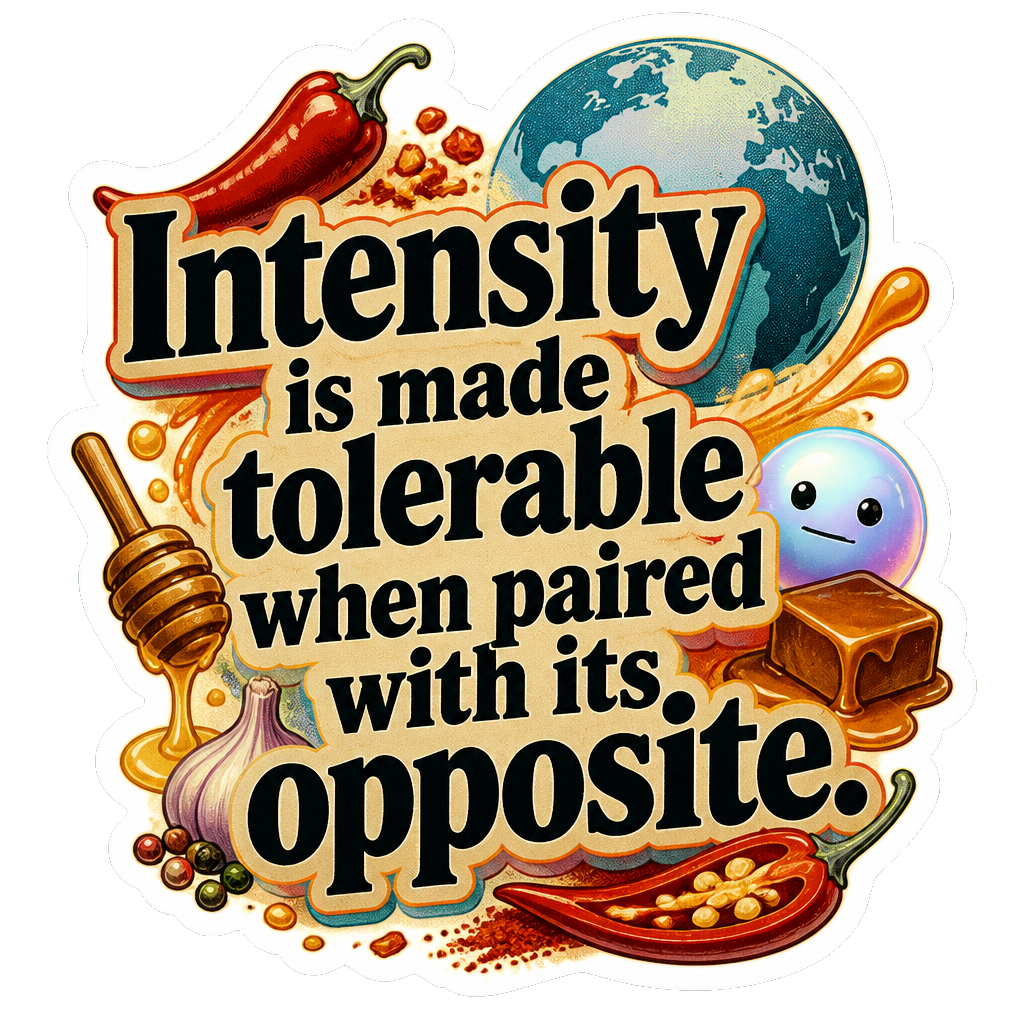 Intensity is made tolerable when paired with its opposite.
