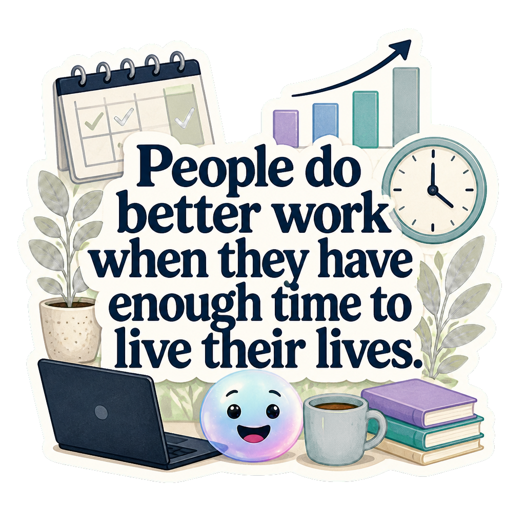 People do better work when they have enough time to live their lives.