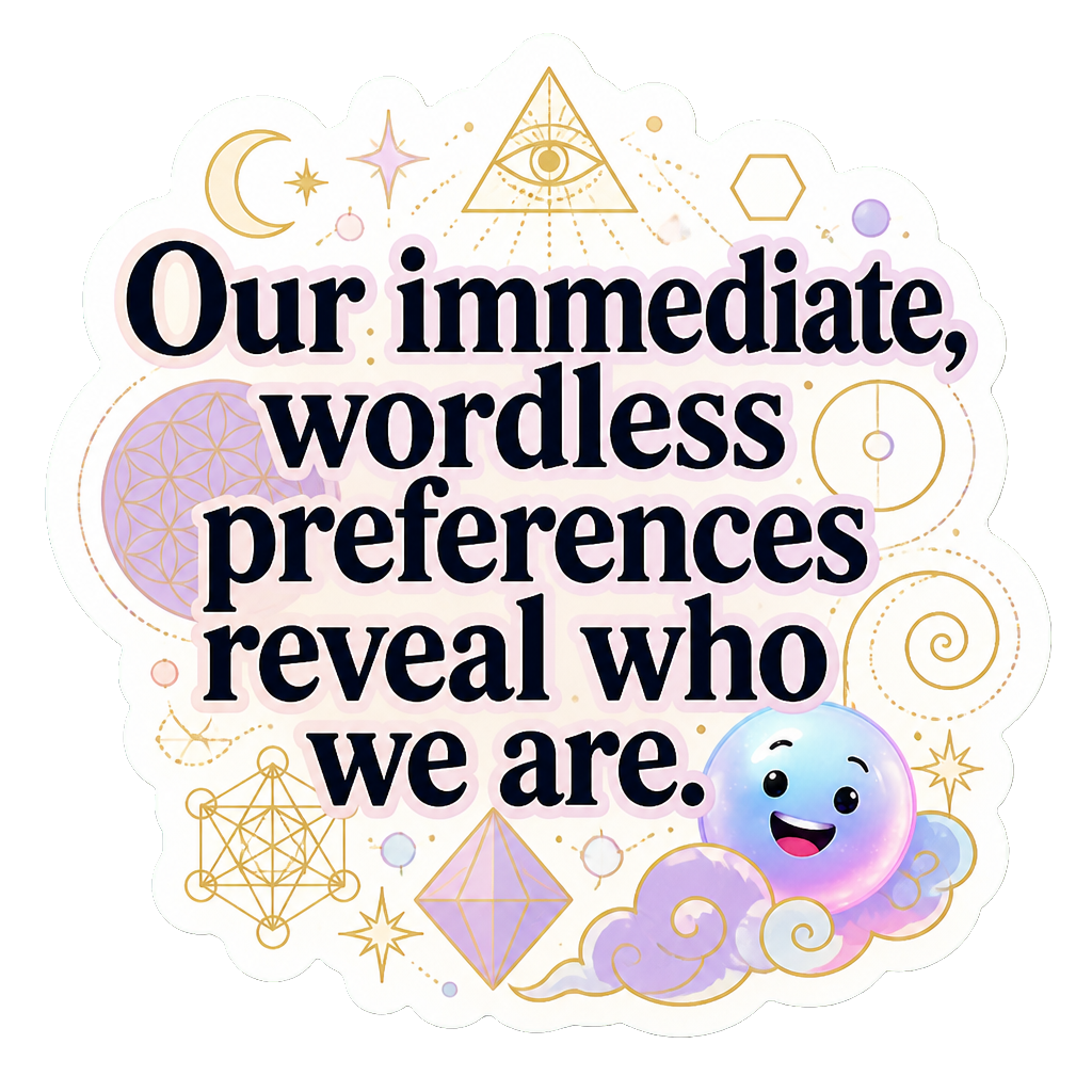 Our immediate, wordless preferences reveal who we are.