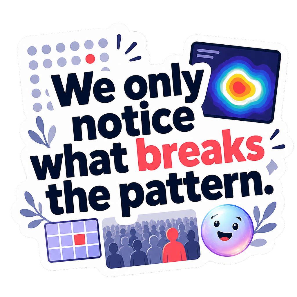 We only notice what breaks the pattern.