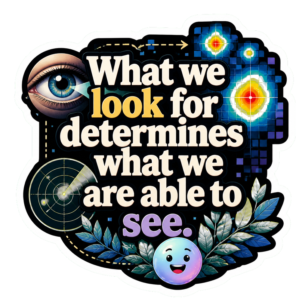 What we look for determines what we are able to see.