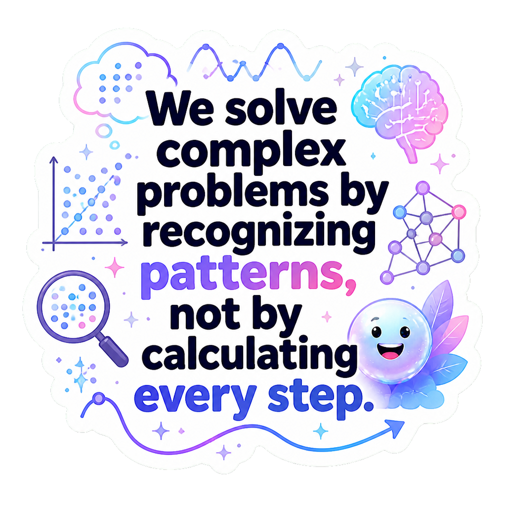 We solve complex problems by recognizing patterns, not by calculating every step.