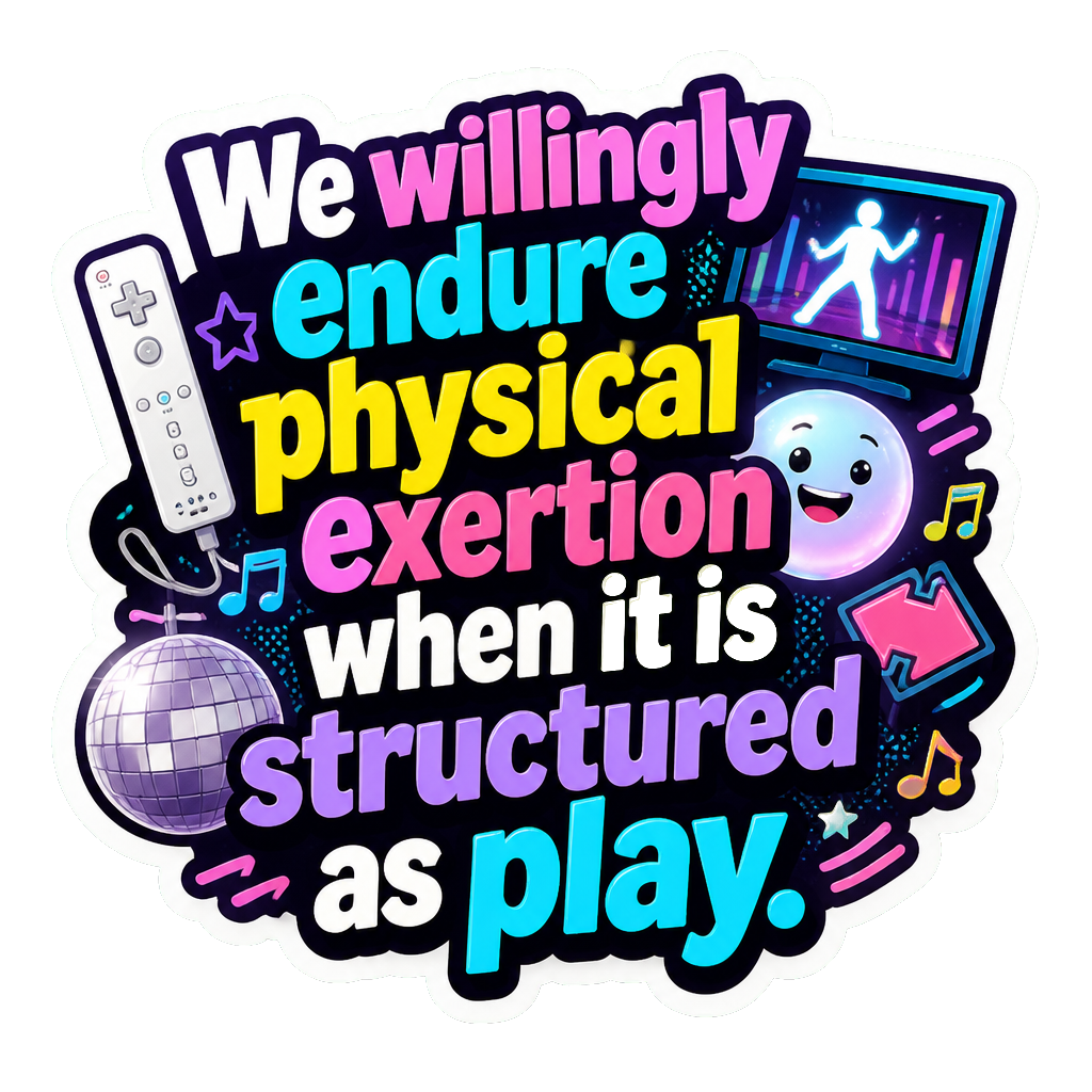 We willingly endure physical exertion when it is structured as play.
