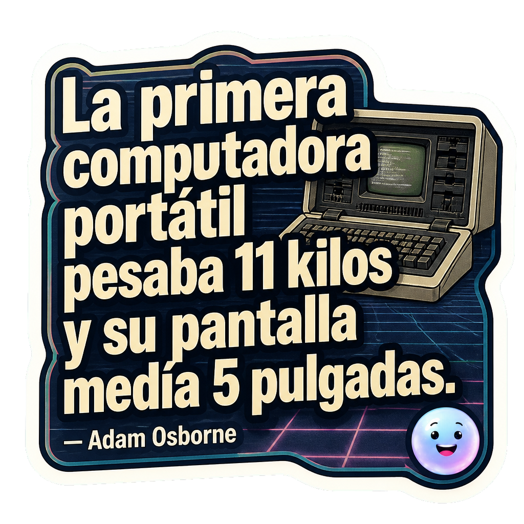 La primera computadora portátil pesaba 11 kilos y su pantalla medía 5 pulgadas.