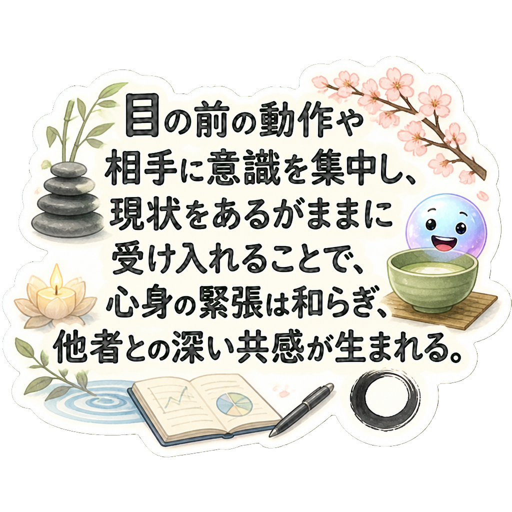 目の前の動作や相手に意識を集中し、現状をあるがままに受け入れることで、心身の緊張は和らぎ、他者との深い共感が生まれる。