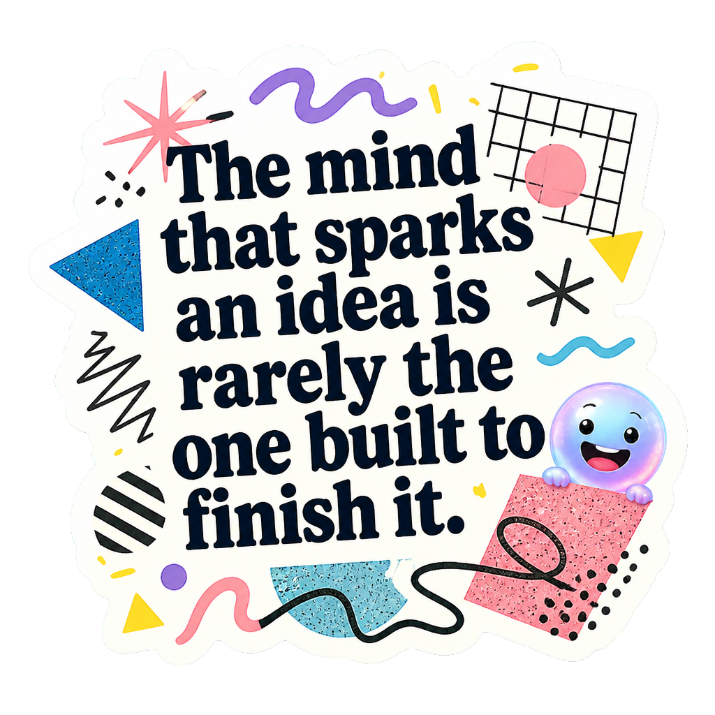 The mind that sparks an idea is rarely the one built to finish it.
