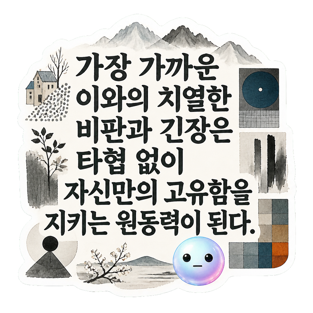 가장 가까운 이와의 치열한 비판과 긴장은 타협 없이 자신만의 고유함을 지키는 원동력이 된다.