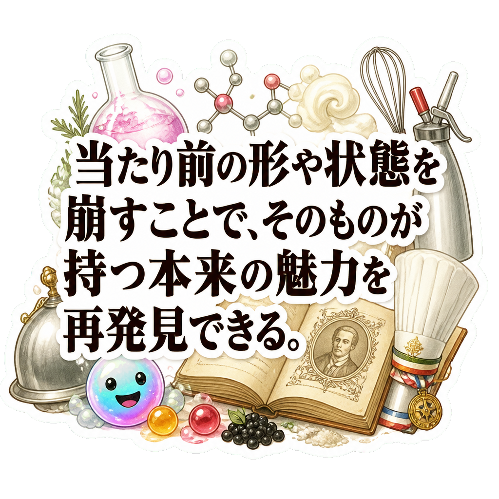 当たり前の形や状態を崩すことで、そのものが持つ本来の魅力を再発見できる。